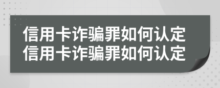 信用卡詐騙罪如何認(rèn)定信用卡詐騙罪如何認(rèn)定
