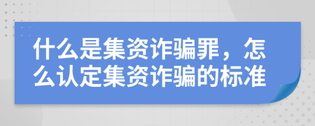 什么是集資詐騙罪，怎么認(rèn)定集資詐騙的標(biāo)準(zhǔn)