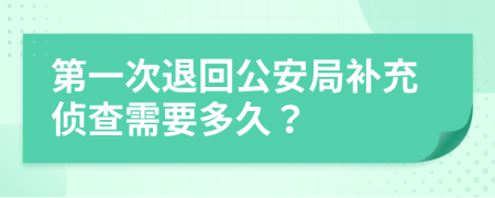 第一次退回公安局補(bǔ)充偵查需要多久？