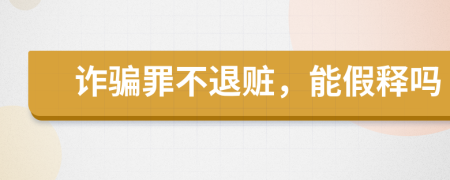 詐騙罪不退贓，能假釋嗎