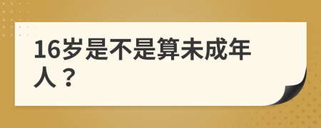 16歲是不是算未成年人？