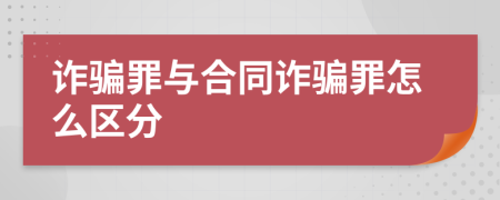 詐騙罪與合同詐騙罪怎么區(qū)分