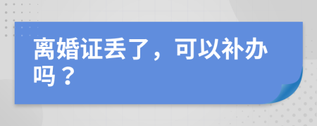 離婚證丟了，可以補(bǔ)辦嗎？