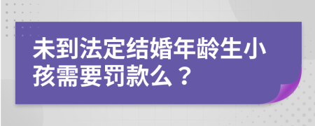未到法定結婚年齡生小孩需要罰款么？
