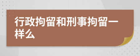 行政拘留和刑事拘留一樣么