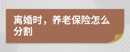 離婚時，養(yǎng)老保險怎么分割