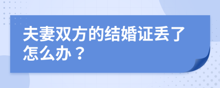 夫妻雙方的結(jié)婚證丟了怎么辦？