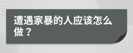 遭遇家暴的人應(yīng)該怎么做？