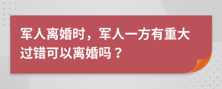 軍人離婚時(shí)，軍人一方有重大過錯(cuò)可以離婚嗎？