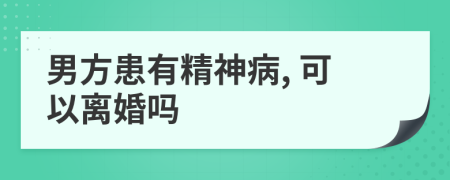男方患有精神病, 可以離婚嗎