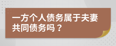 一方個(gè)人債務(wù)屬于夫妻共同債務(wù)嗎？