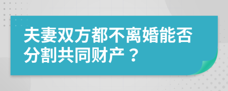 夫妻雙方都不離婚能否分割共同財產(chǎn)？