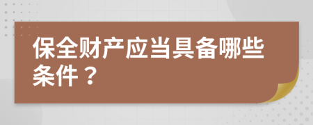 保全財產(chǎn)應(yīng)當(dāng)具備哪些條件？
