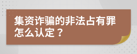 集資詐騙的非法占有罪怎么認定？