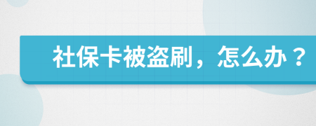 社保卡被盜刷，怎么辦？