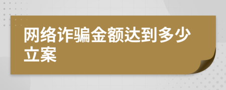 網(wǎng)絡(luò)詐騙金額達到多少立案