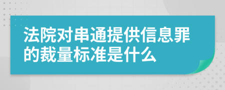 法院對串通提供信息罪的裁量標(biāo)準(zhǔn)是什么