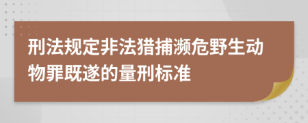 刑法規(guī)定非法獵捕瀕危野生動物罪既遂的量刑標準