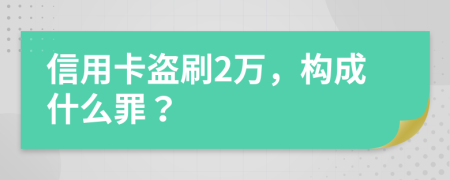 信用卡盜刷2萬，構(gòu)成什么罪？