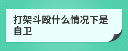 打架斗毆什么情況下是自衛(wèi)