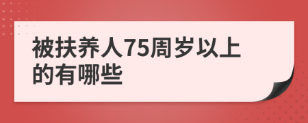 被扶養(yǎng)人75周歲以上的有哪些