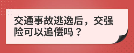 交通事故逃逸后，交強(qiáng)險(xiǎn)可以追償嗎？