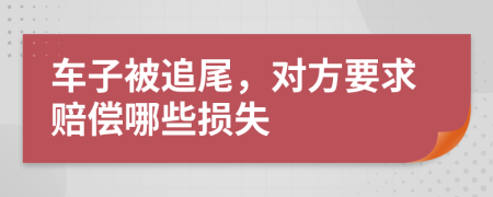 車子被追尾，對(duì)方要求賠償哪些損失