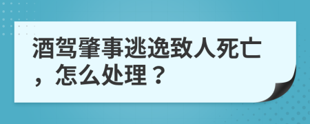 酒駕肇事逃逸致人死亡，怎么處理？