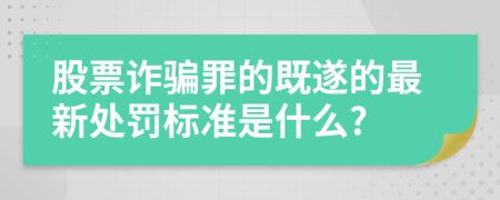 股票詐騙罪的既遂的最新處罰標準是什么?