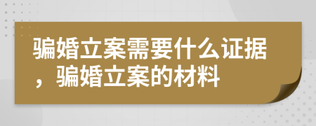 騙婚立案需要什么證據(jù)，騙婚立案的材料