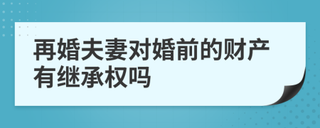 再婚夫妻對婚前的財(cái)產(chǎn)有繼承權(quán)嗎