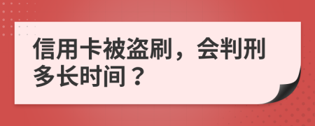 信用卡被盜刷，會(huì)判刑多長(zhǎng)時(shí)間？