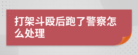 打架斗毆后跑了警察怎么處理