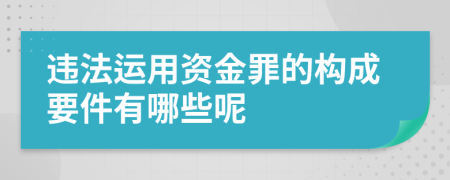 違法運(yùn)用資金罪的構(gòu)成要件有哪些呢