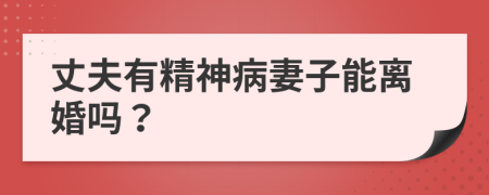 丈夫有精神病妻子能離婚嗎？