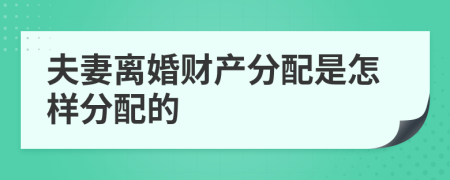 夫妻離婚財(cái)產(chǎn)分配是怎樣分配的