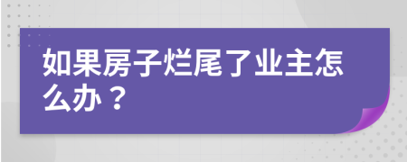如果房子爛尾了業(yè)主怎么辦？