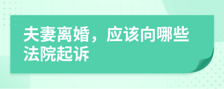 夫妻離婚，應(yīng)該向哪些法院起訴