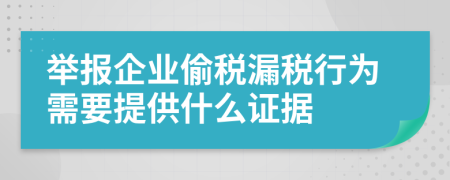 舉報企業(yè)偷稅漏稅行為需要提供什么證據(jù)