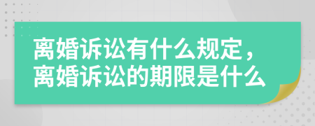 離婚訴訟有什么規(guī)定，離婚訴訟的期限是什么