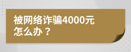 被網(wǎng)絡(luò)詐騙4000元怎么辦？