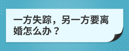 一方失蹤，另一方要離婚怎么辦？