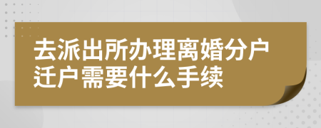 去派出所辦理離婚分戶遷戶需要什么手續(xù)