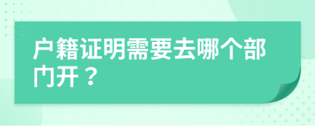 戶籍證明需要去哪個部門開？
