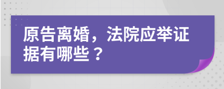 原告離婚，法院應(yīng)舉證據(jù)有哪些？
