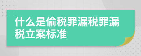 什么是偷稅罪漏稅罪漏稅立案標(biāo)準(zhǔn)
