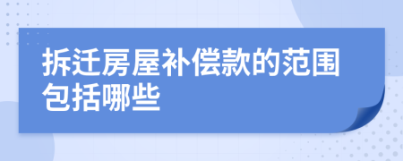 拆遷房屋補償款的范圍包括哪些