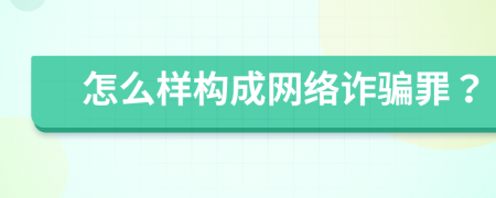 怎么樣構(gòu)成網(wǎng)絡(luò)詐騙罪？