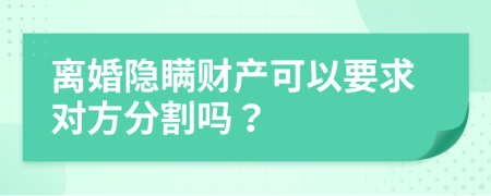 離婚隱瞞財(cái)產(chǎn)可以要求對方分割嗎？