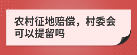 農(nóng)村征地賠償，村委會(huì)可以提留嗎
